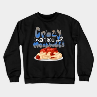 Crazy About Meatballs Crewneck Sweatshirt